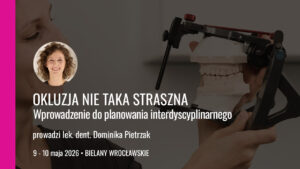 Okluzja nie taka straszna wprowadzenie do planowania interdyscyplinarnego edycja 1 9 10 maja 2026