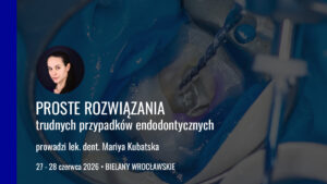 PROSTE ROZWIĄZANIA trudnych przypadków endodontycznych edycja 10 27 28 06 2026