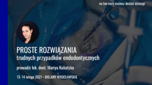 PROSTE ROZWIĄZANIA trudnych przypadków endodontycznych edycja 12 13 14 02 2027